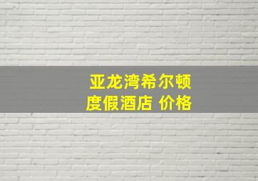 亚龙湾希尔顿度假酒店 价格